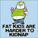 fat kids are harder to kidnap